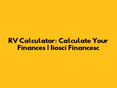 RV Calculator: Calculate Your Finances | Iiosci Financesc
