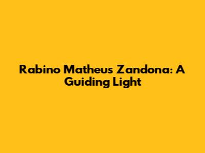 Rabino Matheus Zandona: A Guiding Light