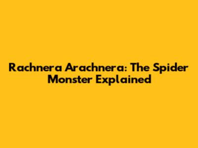 Rachnera Arachnera: The Spider Monster Explained