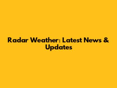 Radar Weather: Latest News & Updates