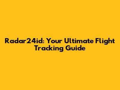 Radar24id: Your Ultimate Flight Tracking Guide