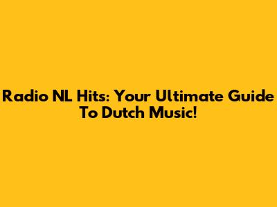 Radio NL Hits: Your Ultimate Guide To Dutch Music!