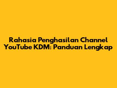 Rahasia Penghasilan Channel YouTube KDM: Panduan Lengkap