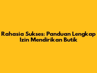 Rahasia Sukses: Panduan Lengkap Izin Mendirikan Butik