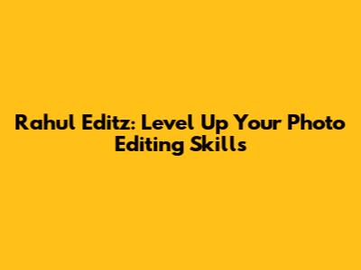Rahul Editz: Level Up Your Photo Editing Skills