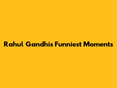 Rahul Gandhi's Funniest Moments