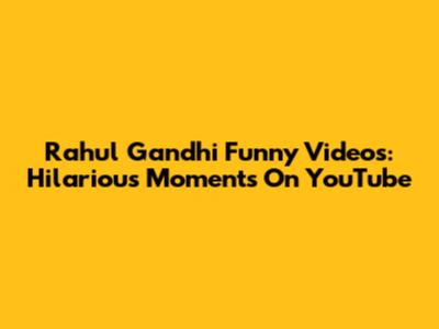 Rahul Gandhi Funny Videos: Hilarious Moments On YouTube