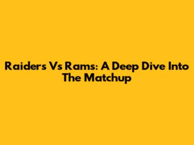 Raiders Vs Rams: A Deep Dive Into The Matchup
