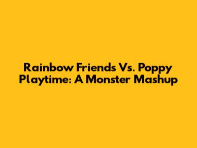 Rainbow Friends Vs. Poppy Playtime: A Monster Mashup