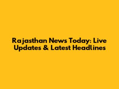 Rajasthan News Today: Live Updates & Latest Headlines