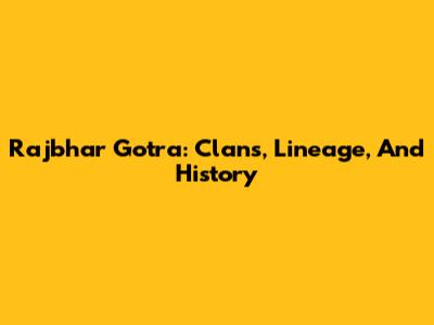 Rajbhar Gotra: Clans, Lineage, And History
