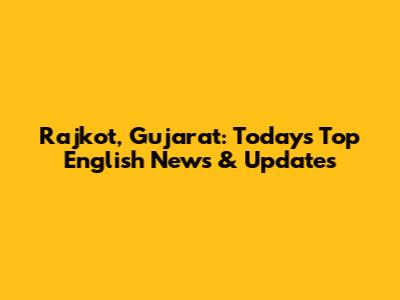 Rajkot, Gujarat: Today's Top English News & Updates