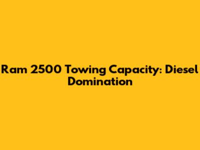 Ram 2500 Towing Capacity: Diesel Domination