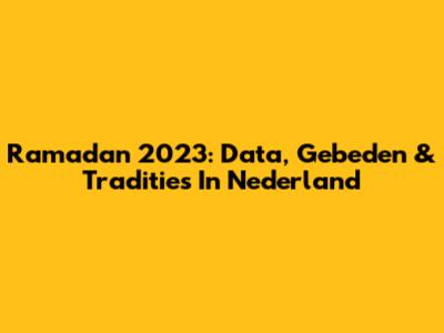 Ramadan 2023: Data, Gebeden & Tradities In Nederland