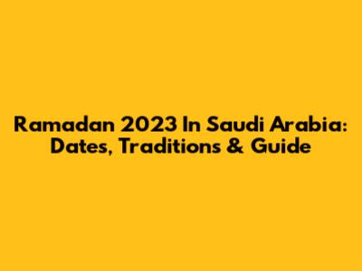 Ramadan 2023 In Saudi Arabia: Dates, Traditions & Guide