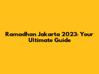 Ramadhan Jakarta 2023: Your Ultimate Guide