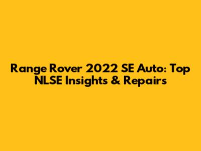 Range Rover 2022 SE Auto: Top NLSE Insights & Repairs