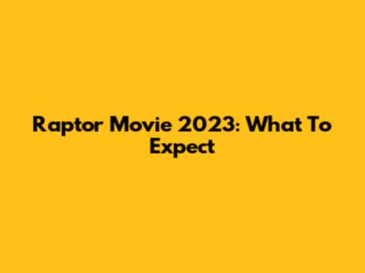 Raptor Movie 2023: What To Expect