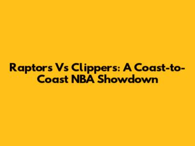 Raptors Vs Clippers: A Coast-to-Coast NBA Showdown