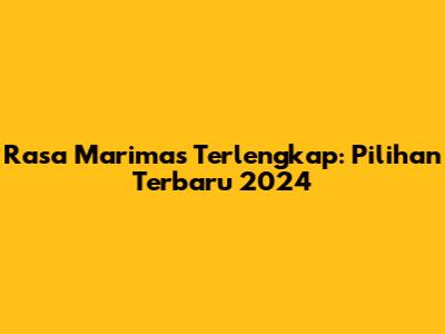 Rasa Marimas Terlengkap: Pilihan Terbaru 2024