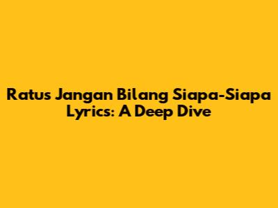Ratu's 'Jangan Bilang Siapa-Siapa' Lyrics: A Deep Dive