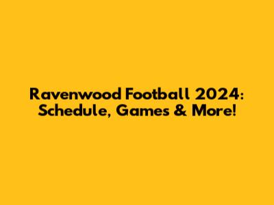 Ravenwood Football 2024: Schedule, Games & More!