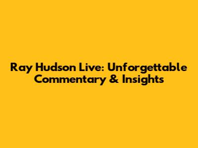 Ray Hudson Live: Unforgettable Commentary & Insights