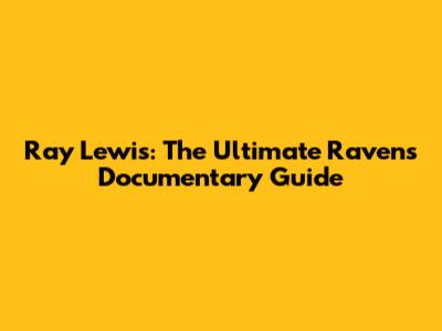 Ray Lewis: The Ultimate Ravens Documentary Guide