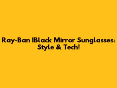 Ray-Ban IBlack Mirror Sunglasses: Style & Tech!