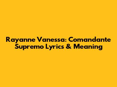 Rayanne Vanessa: Comandante Supremo Lyrics & Meaning