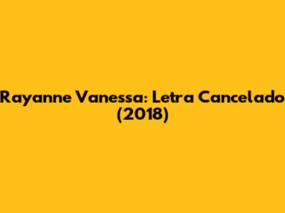 Rayanne Vanessa: Letra "Cancelado" (2018)