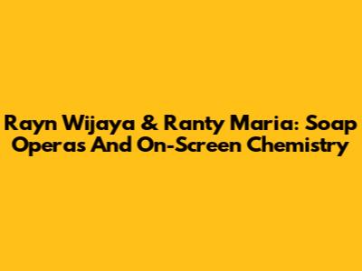 Rayn Wijaya & Ranty Maria: Soap Operas And On-Screen Chemistry