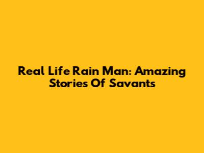 Real Life Rain Man: Amazing Stories Of Savants