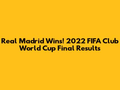 Real Madrid Wins! 2022 FIFA Club World Cup Final Results