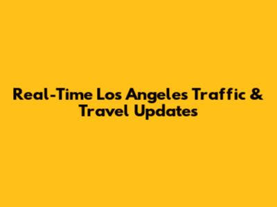 Real-Time Los Angeles Traffic & Travel Updates