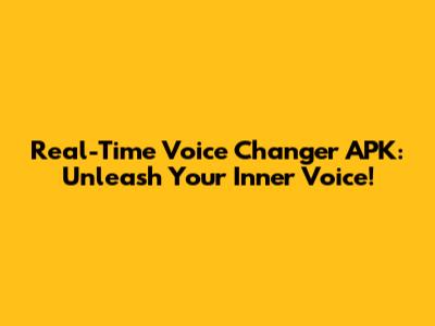 Real-Time Voice Changer APK: Unleash Your Inner Voice!