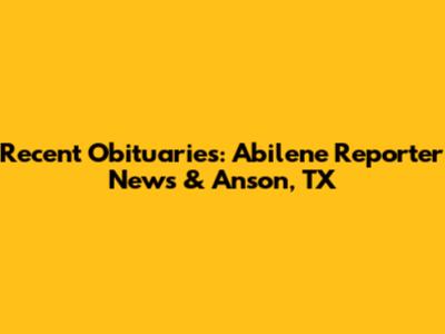 Recent Obituaries: Abilene Reporter News & Anson, TX