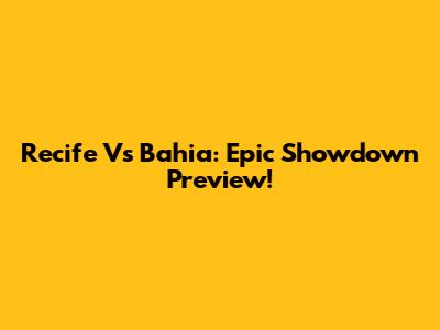 Recife Vs Bahia: Epic Showdown Preview!