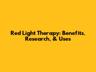 Red Light Therapy: Benefits, Research, & Uses