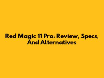 Red Magic 11 Pro: Review, Specs, And Alternatives