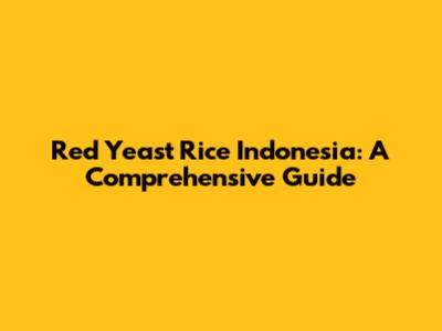 Red Yeast Rice Indonesia: A Comprehensive Guide