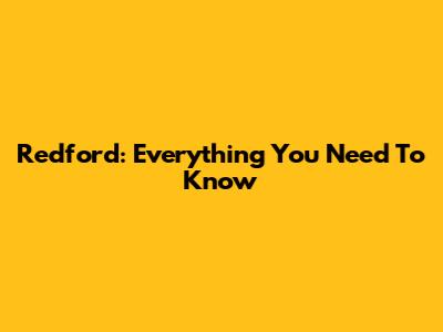 Redford: Everything You Need To Know