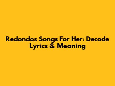 Redondos Songs For Her: Decode Lyrics & Meaning