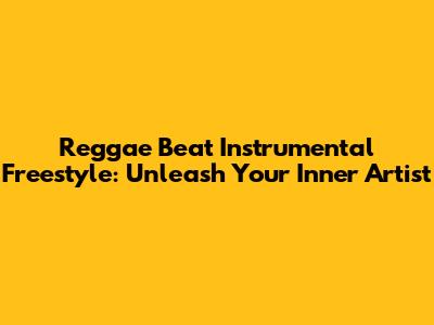 Reggae Beat Instrumental Freestyle: Unleash Your Inner Artist