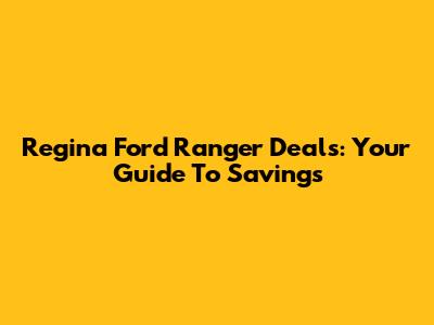 Regina Ford Ranger Deals: Your Guide To Savings