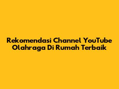 Rekomendasi Channel YouTube Olahraga Di Rumah Terbaik