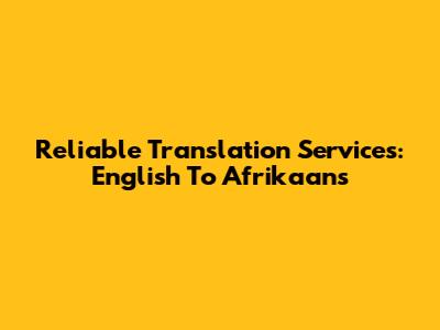 Reliable Translation Services: English To Afrikaans