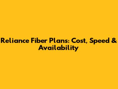 Reliance Fiber Plans: Cost, Speed & Availability