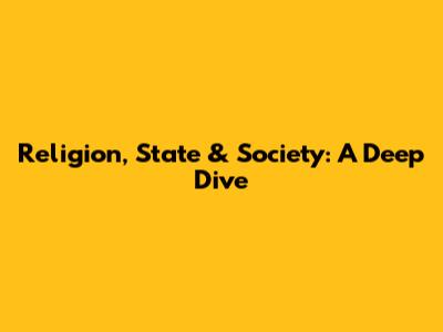 Religion, State & Society: A Deep Dive