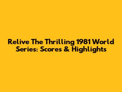 Relive The Thrilling 1981 World Series: Scores & Highlights